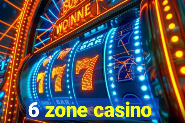 6 zone casino